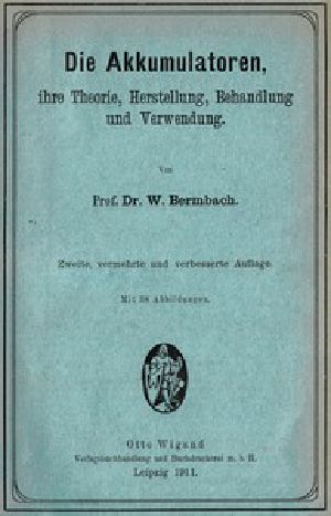 [Gutenberg 51638] • Die Akkumulatoren: ihre Theorie, Herstellung, Behandlung und Verwendung.